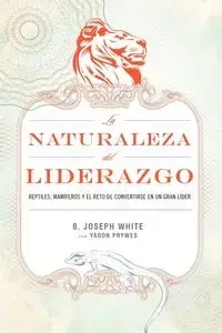 La Naturaleza del Liderazgo = The Nature of Leadership - Joseph White B.