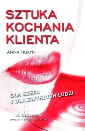 Sztuka kochania klienta. Dla szefa i dla zwykłch.. - Anna Tiuryn