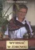 Wytrwać w zdrowiu - Stefania Korżawska