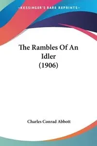 The Rambles Of An Idler (1906) - Charles Conrad Abbott