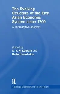 The Evolving Structure of the East Asian Economic System since 1700 - Latham A.J.H.