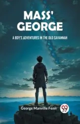 Mass' George A Boy's Adventures in the Old Savannah - George Fenn Manville