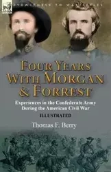 Four Years With Morgan and Forrest - Berry Thomas F.