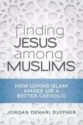 Finding Jesus Among Muslims - Jordan Duffner Denari