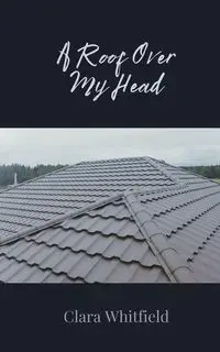 A Roof Over My Head - Clara Whitfield