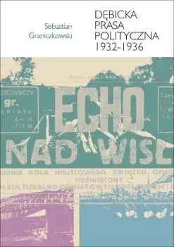 Dębicka prasa polityczna 1932-1936 - Sebastian Graniczkowski