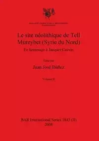 Le site néolithique de Tell Mureybet (Syrie du Nord), Volume II - Ibáñez Juan José