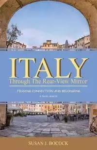 Italy Through the Rear-View Mirror - Susan Bocock J