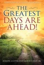 Greatest Days Are Ahead!, The - Joseph Cleveland Rodriguez Jr.