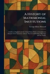 A History of Matrimonial Institutions - Howard George Elliott