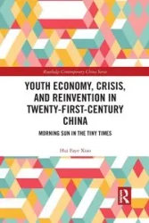 Youth Economy, Crisis, and Reinvention in Twenty-First-Century China - Xiao Hui Faye