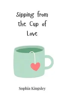 Sipping from the Cup of Love - Sophia Kingsley