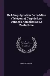 De L'Imprégnation De La Mère (Télégonie) D'Après Les Données Actuelles De La Zootechnie - Camille Cousin
