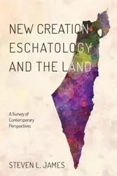 New Creation Eschatology and the Land - James Steven L.