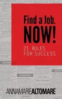Find a Job. Now! 21 Rules for Success - Annamarie Altomare