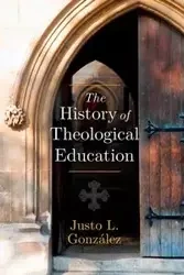 The History of Theological Education - Gonzalez Justo L.