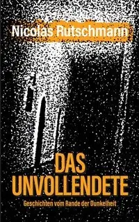 Das Unvollendete - Nicolas Rutschmann