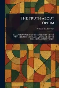 The Truth About Opium - William H. Brereton