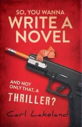 So, You Wanna Write a Novel - Carl Lakeland