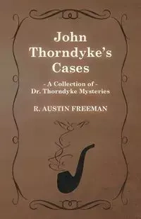 John Thorndyke's Cases (a Collection of Dr. Thorndyke Mysteries) - Freeman Austin R.