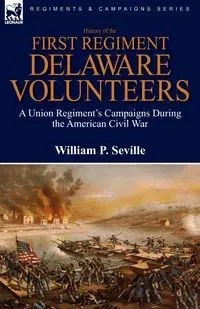 History of the First Regiment, Delaware Volunteers - Seville William P.