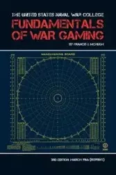The United States Naval War College Fundamentals of War Gaming - Francis McHugh