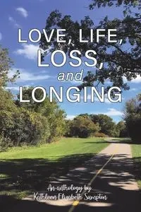Love, Life, Loss, and Longing - Kathleen Elizabeth Sumpton