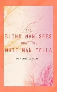 The Blind Man Sees What the Mute Man Tells - Gabrielle Ayeni