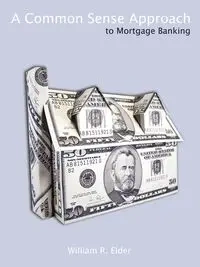 A Common Sense Approach to Mortgage Banking - William R. Elder