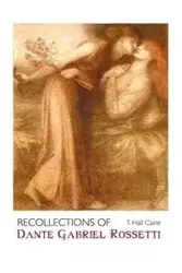 RECOLLECTIONS OF DANTE GABRIEL ROSSETTI - Caine T. Hall