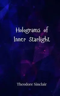 Holograms of Inner Starlight - Theodore Sinclair