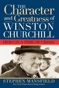 Character and Greatness of Winston Churchill - Stephen Mansfield