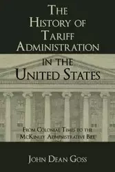 The History of Tariff Administration in the United States - John Dean Goss