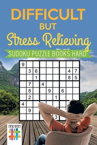 Difficult but Stress Relieving | Sudoku Puzzle Books Hard - Senor Sudoku