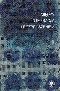 Między integracją i rozproszeniem - Opracowanie zbiorowe