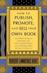 How to Publish, Promote, and Sell Your Own Book - Robert Holt