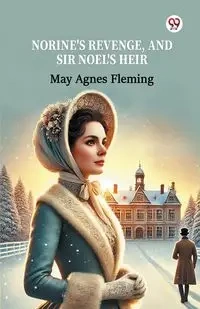 Norine's Revenge, And Sir Noel's Heir - May Agnes Fleming