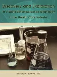 Discovery and Exploration of a Rapid Bioluminescence Technology in the Health Care Industry - Boehler M.S. Richard A.