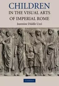Children in the Visual Arts of Imperial Rome - Jeannine Uzzi Diddle