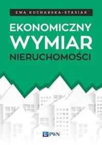 Ekonomiczny wymiar nieruchomości - Ewa Kucharska-Stasiak