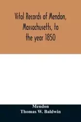 Vital records of Mendon, Massachusetts, to the year 1850 - Mendon