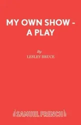 My Own Show - A Play - Bruce Lesley