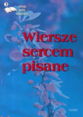 Wiersze sercem pisane 3 Antologia.. - praca zbiorowa