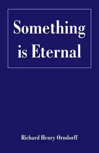Something is Eternal - Richard Henry Orndorff