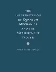 The Interpretation of Quantum Mechanics and the Measurement Process - Peter Mittelstaedt