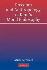 Freedom and Anthropology in Kant's Moral Philosophy - Patrick R. Frierson