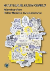 Kultury religijne, kultury pogranicza. Kolaże etnograficzne Profesor Magdalenie Zowczak podarowane - Opracowanie zbiorowe