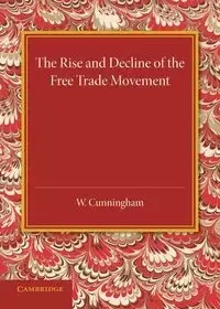The Rise and Decline of the Free Trade Movement - William Cunningham