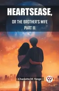 Heartsease ,Or The Brother's Wife PART III - Charlotte M. Yonge