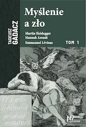 Myślenie a zło. Martin Heidegger, Hannah Arendt, Emmanuel Levinas - Tadeusz Gadacz